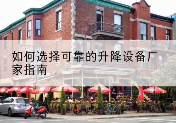 崇义电动升降机厂家-如何选择可靠的升降设备厂家指南